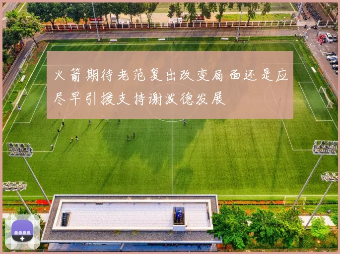 火箭期待老范复出改变局面还是应尽早引援支持谢泼德发展
