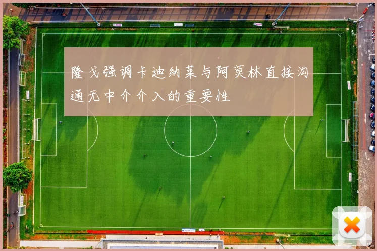 隆戈强调卡迪纳莱与阿莫林直接沟通无中介介入的重要性